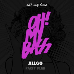 ALLGO - Party Plan (Original Mix) [OH! MY BASS]