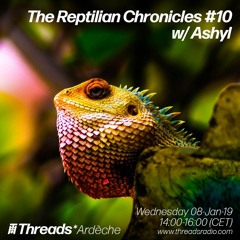 The Reptilian Chronicles #10 w/ Ashyl (Threads*ARDECHE) - 08-Jan-20