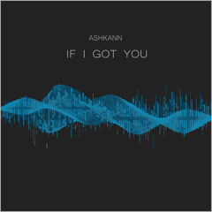 ASHKANN - If I Got You