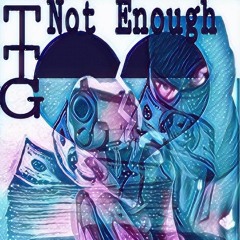 TTG-Not Enough FR33STYLE