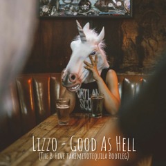 Lizzo - Good As Hell (The B-Hive TakeMeToTequila Bootleg)