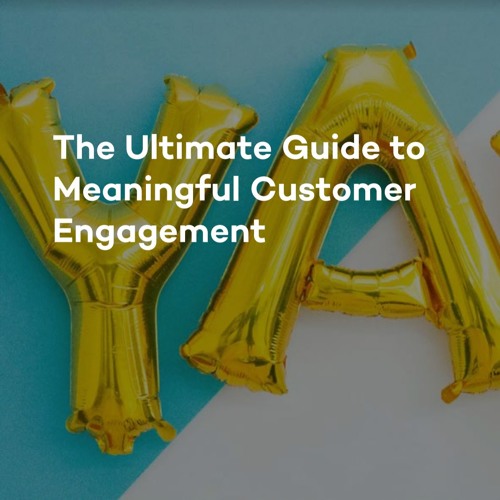 The Ultimate Guide to Meaningful Customer Engagement