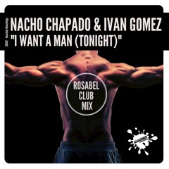 Nacho Chapado & Ivan Gomez - I Want A Man Tonight (Rosabel Club Mix)