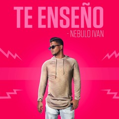 Te Enseño - Nebulo Ivan