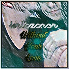 Without Your Love 🧡