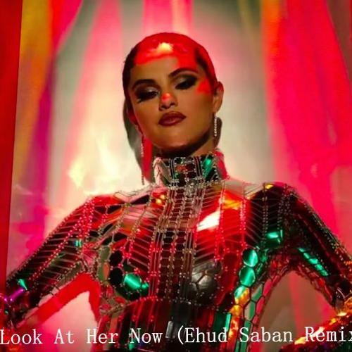 Selena Gomez - Look At Her Now - Ehud Saban Remix