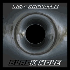 Rix & Xhulotek - blacK Hole