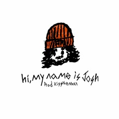 hi, my name is josh (prod. kissthemxxn)