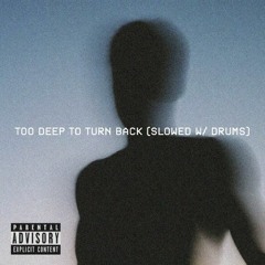 too deep to turn back (slowed w/ drums)