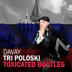 Davay - Tri Poloski (Toxicated Bootleg)