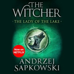 THE LADY OF THE LAKE by Andrzej Sapkowski, read by Peter Kenny