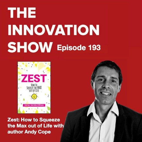 Stream Episode Zest How To Squeeze The Max Out Of Life With Author Andy Cope By The Innovation Show With Aidan Mccullen Podcast Listen Online For Free On Soundcloud