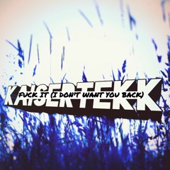 Kaisertekk - Fuck It (I Don't Want You Back)