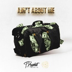 T. Prophet - Ain't About Me [Free Download]