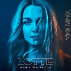 Lotte - Schau mich nicht so an (ViKE Remix)