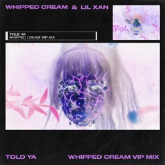 WHIPPED CREAM & Lil Xan - Told Ya (WHIPPED CREAM VIP MIX)