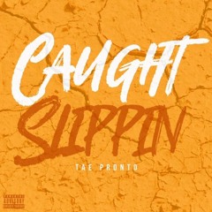 "Caught Slippin" Ft. Tae Pronto