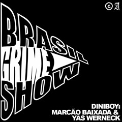 Brasil Grime Show: DINIBOY, MARCÃO BAIXADA & YAS WERNECK