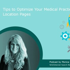 Podcast | Tips to Optimize Your Medical Practice Location Pages