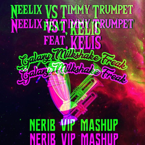 Neelix VS Timmy Trumpet Feat. Kelis - Galaxy Milkshake Freak (NERIB VIP Mashup)