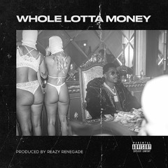 Whole Lotta Money (prod by Reazy Renegade)