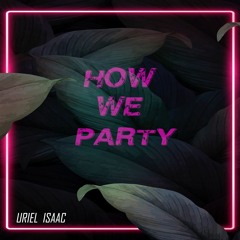 How We Party - Uriel Isaac