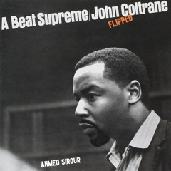 "A Beat Supreme (John Coltrane flipped)" - Ahmed Sirour