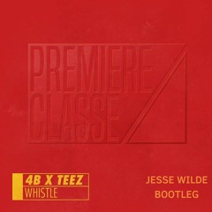 4B X TEEZ - Whistle (Jesse Wilde BOOTLEG)