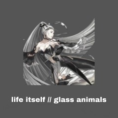 life itself // glass animals (slowed)