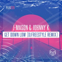 J-Mason & Johnny K - Get Down Low (DJFreestyle Remix) [PLEK026]