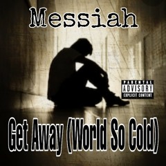 Messiah "Get Away (World So Cold).. Produced By Messiah for *MASSACRE MUZIK*