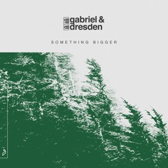 Gabriel & Dresden feat. Sub Teal - Something Bigger