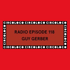 Circoloco Radio 118 - Guy Gerber