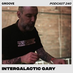 Groove Podcast 240 - Intergalactic Gary
