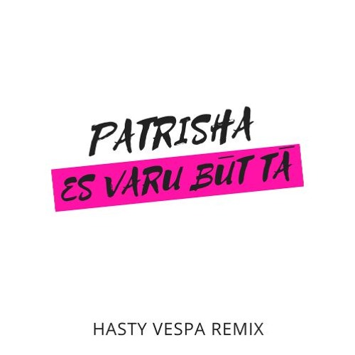 Patrisha - Es Varu Būt Tā (Hasty Vespa Remix)