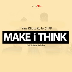 Yaw Kliq & KoJo CliFF - Make I Think (Prod. By Waifai Made-This)