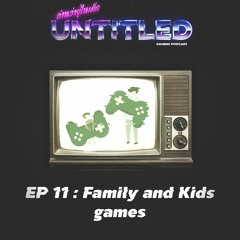 Untitled Gaming EP11 : Kids and Family Games