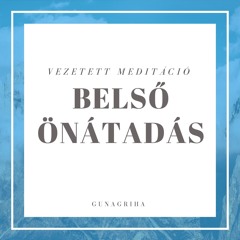 Belső önátadás | Vezetett Meditáció | Gunagriha