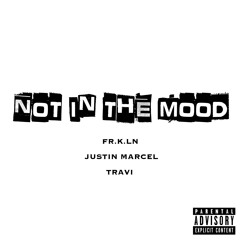 Not In The Mood (feat. Justin Marcel & Travi)