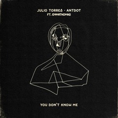 JULIO TORRES, ANTDOT feat. EMMATHOMAS - YOU DON'T KNOW ME