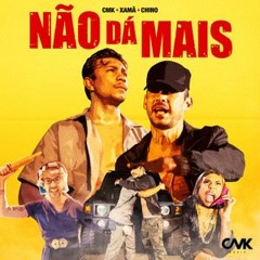 CMK, Xamã e Chino - Não Da Mais