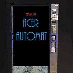 PHUNK D - Der Acerautomat