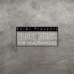 HOUSE MUSIC FOR HEADBANGERS