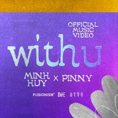 With U - Minh Huy ft. Pinny ( OFFICIAL )