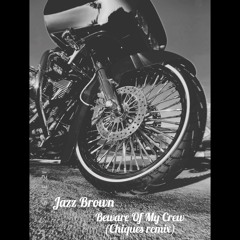 Jazz Brown- Beware Of My Crew (Chiques Remix)