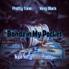 "BANDZ IN MY POCKET"-Pretty Tone, King Black, $upa $atty & Preezy