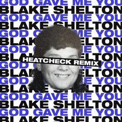 Blake Shelton - God Gave Me You (HEATCHECK REMIX)