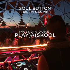Soul Button at PLAY)A(SKOOL | Incendia Dome - Burning Man 2018