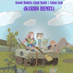 Good Habits (And Bad) | Saba Lou (K1RH0 REMIX)