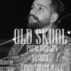 Old Skool- Remix - Prem Dhillon - Naseeb - Sidhu Moose Wala - Beatraid